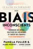 Le Guide du dirigeant: Nos biais inconscients: Corriger ses biais, cultiver ses relations et creer des equipes plus performantes