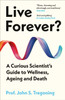 Live Forever?: A Curious Scientist’s Guide to Wellness, Ageing and Death