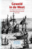 Geweld in de West: Een militaire geschiedenis van de Nederlandse Atlantische wereld, 1600-1800