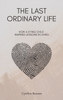 The Last Ordinary Life: How A Dying Child Inspired Lessons in Living