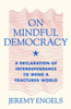 On Mindful Democracy: A Declaration of Interdependence to Mend a Fractured World