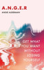 A.N.G.E.R.: Get What You Want Without Losing Yourself