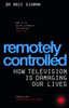 Remotely Controlled: How television is damaging our lives