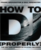 How To DJ (Properly): The Art And Science Of Playing Records - the definitive guide to becoming the ultimate DJ and spinning your way to success