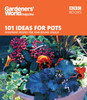 Gardeners' World - 101 Ideas for Pots: Foolproof recipes for year-round colour