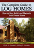 The Complete Guide to Log Homes: How to Buy, Build, and Maintain Your Dream Home