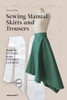 Sewing Manual: Skirts and Trousers: From the pattern to the finished garment
