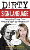 Dirty Sign Language: Everyday Slang from 'What's Up?' to 'F*%# Off'