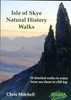 Isle of Skye Natural History Walks: 20 Detailed Walks to Enjoy from Sea Shore to Cliff Top