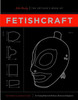 The Artisan's Book Of Fetishcraft: Patterns and Instructions for Creating Professional Fetishwear, Restraints and Sensory Equipment