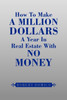 How to Make a Million Dollars a Year in Real Estate with No Money