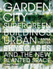Garden City: Supergreen Buildings, Urban Skyscapes And The New Planted Space