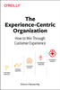 Experience-Centric Organization, The: How to win through customer experience