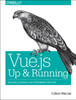 Vue.js - Up and Running: Building Accessible and Performant Web Apps