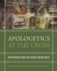 Apologetics at the Cross: An Introduction for Christian Witness