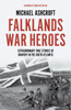 Falklands War Heroes: Extraordinary true stories of bravery in the South Atlantic