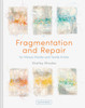 Fragmentation And Repair: For Mixed-Media And Textile Artists