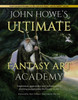 John Howe's Ultimate Fantasy Art Academy: Inspiration, Approaches and Techniques for Drawing and Painting the Fantasy Realm
