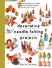 Decorative Needle Felting Projects: Discover the relaxing art of needle felting and create 20 seasonal projects for the home
