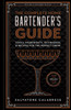 The Complete Home Bartender's Guide: Tools, Ingredients, Techniques, & Recipes for the Perfect Drink