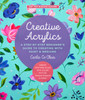 Creative Acrylics: A Step-By-Step Beginner'S Guide To Creating With Paint & Mediums - Create Paintings Filled With Color, Texture, Unique Effects & More!