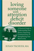 Loving Someone With Add: A Practical Guide To Understanding Your Partner, Improving Your Communication, And Strengthening Your Relationship