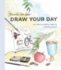 Draw Your Day: An Inspiring Guide to Keeping a Sketch Journal