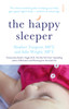 The Happy Sleeper: The Science-Backed Guide To Helping Your Baby Get A Good Night'S Sleep - Newborn To School Age