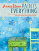 Annie Sloan Paints Everything: Step-By-Step Projects for Your Entire Home, from Walls, Floors, and Furniture, to Curtains, Blinds, Pillows, and Shades