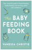 The Baby Feeding Book: Your essential guide to breastfeeding, bottle-feeding and starting solids with confidence