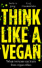 Think Like A Vegan: What Everyone Can Learn From Vegan Ethics