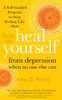 How To Heal Yourself From Depression When No One Else Can: A Self-Guided Program To Stop Feeling Like Sh*T