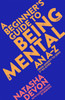 A Beginner's Guide to Being Mental: An A-Z