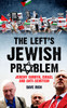 The Left's Jewish Problem - Updated Edition: Jeremy Corbyn, Israel and Anti-Semitism
