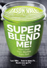 Super Blend Me!: Super Lean! Super Healthy! Super Fast!