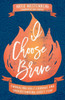 I Choose Brave – Embracing Holy Courage and Understanding Godly Fear