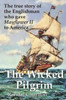 The Wicked Pilgrim: The true story of the Englishman who gave Mayflower II to America