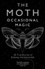 The Moth: Occasional Magic: 50 True Stories of Defying the Impossible