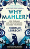 Why Mahler?: How One Man and Ten Symphonies Changed the World