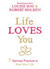 Life Loves You: 7 Spiritual Practices To Heal Your Life