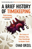 A Brief History of Timekeeping: The Science of Marking Time, from Stonehenge to Atomic Clocks