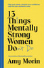 13 Things Mentally Strong Women Don't Do: Own Your Power, Channel Your Confidence, and Find Your Authentic Voice