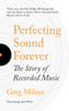 Perfecting Sound Forever: The Story Of Recorded Music