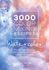 3000 Color Mixing Recipes: Watercolor: The Ultimate Practical Reference to Watercolor Mixes and Dilutions