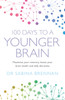 100 Days to a Younger Brain: Maximise your memory, boost your brain health and defy dementia
