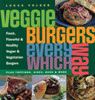 Veggie Burgers Every Which Way: Plus toppings, sides, buns & more