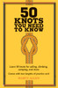 50 Knots You Need to Know: Learn 50 Knots for Sailing, Climbing, Camping, and More