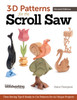 3-D Patterns For The Scroll Saw, Revised Edition: Time-Saving Tips & Ready-To-Cut Patterns For 44 Unique Projects