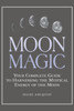 Moon Magic: Your Complete Guide To Harnessing The Mystical Energy Of The Moon