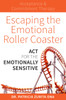 Escaping the Emotional Roller Coaster: ACT for the emotionally sensitive